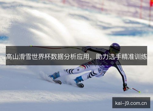 高山滑雪世界杯数据分析应用，助力选手精准训练